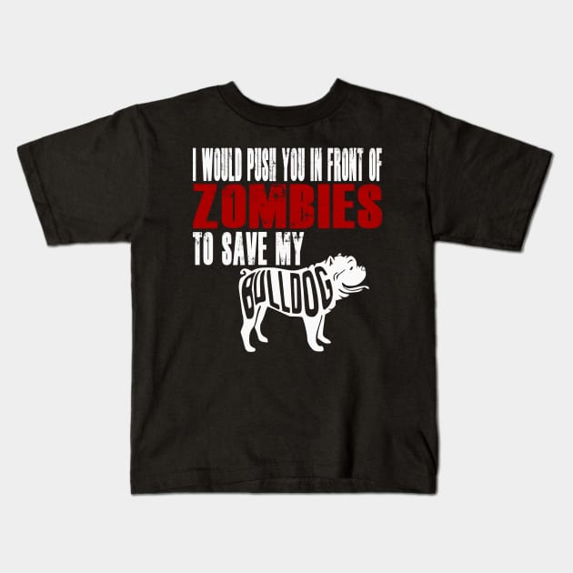 I Would Push You In Front Of Zombies To Save My Bulldog Kids T-Shirt by Yesteeyear